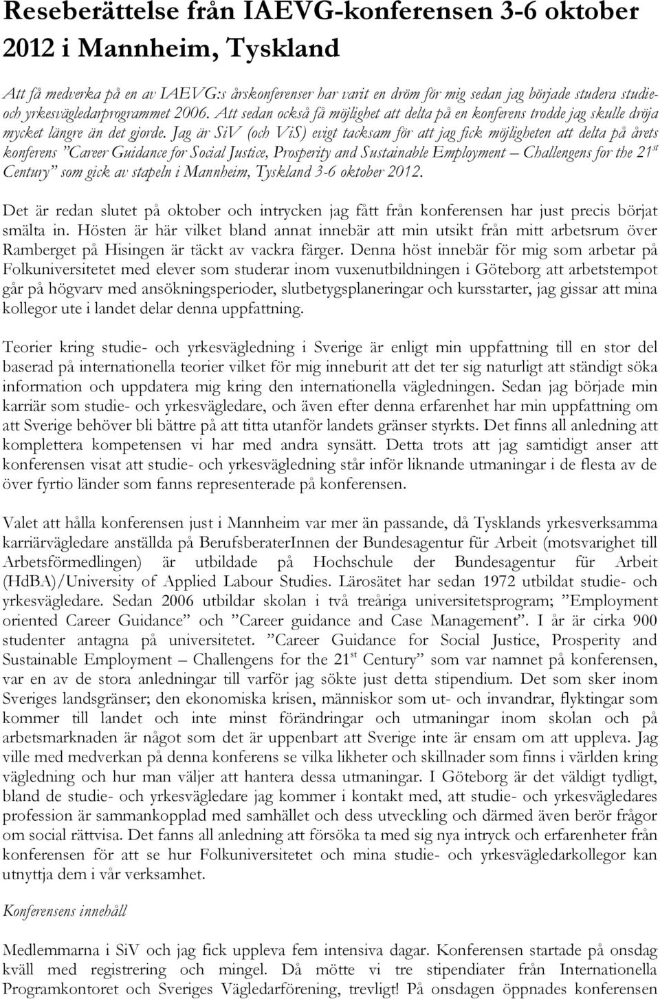 Jag är SiV (och ViS) evigt tacksam för att jag fick möjligheten att delta på årets konferens Career Guidance for Social Justice, Prosperity and Sustainable Employment Challengens for the 21 st