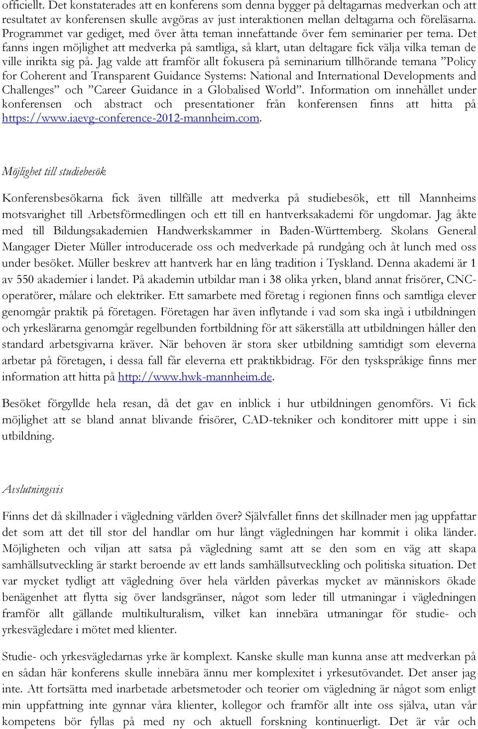 Det fanns ingen möjlighet att medverka på samtliga, så klart, utan deltagare fick välja vilka teman de ville inrikta sig på.