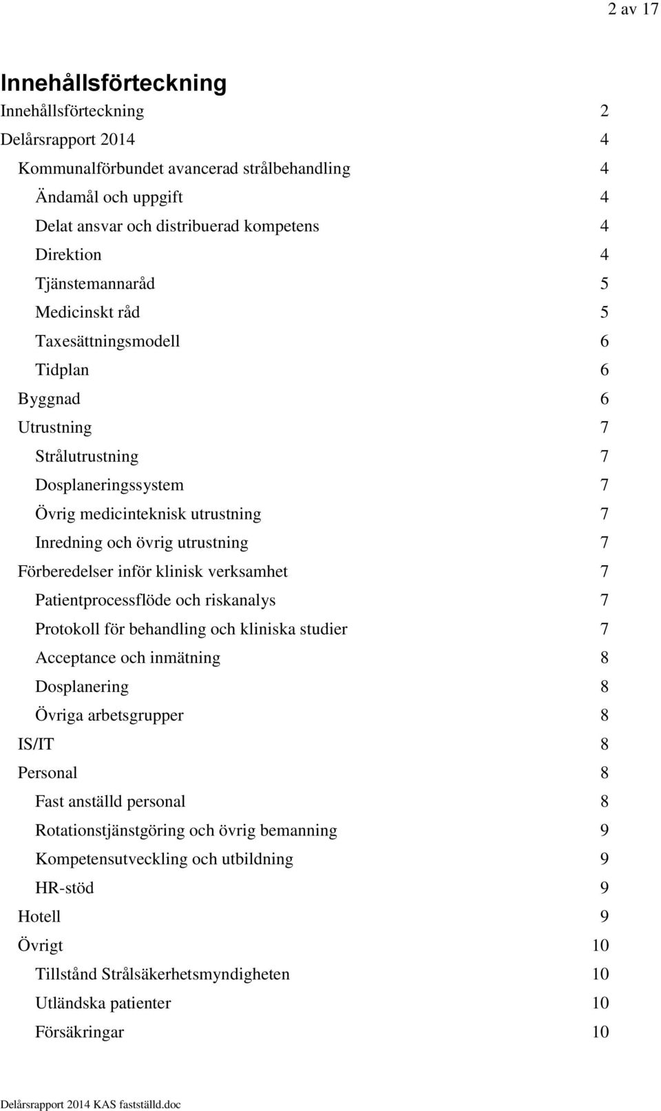 Förberedelser inför klinisk verksamhet 7 Patientprocessflöde och riskanalys 7 Protokoll för behandling och kliniska studier 7 Acceptance och inmätning 8 Dosplanering 8 Övriga arbetsgrupper 8 IS/IT 8
