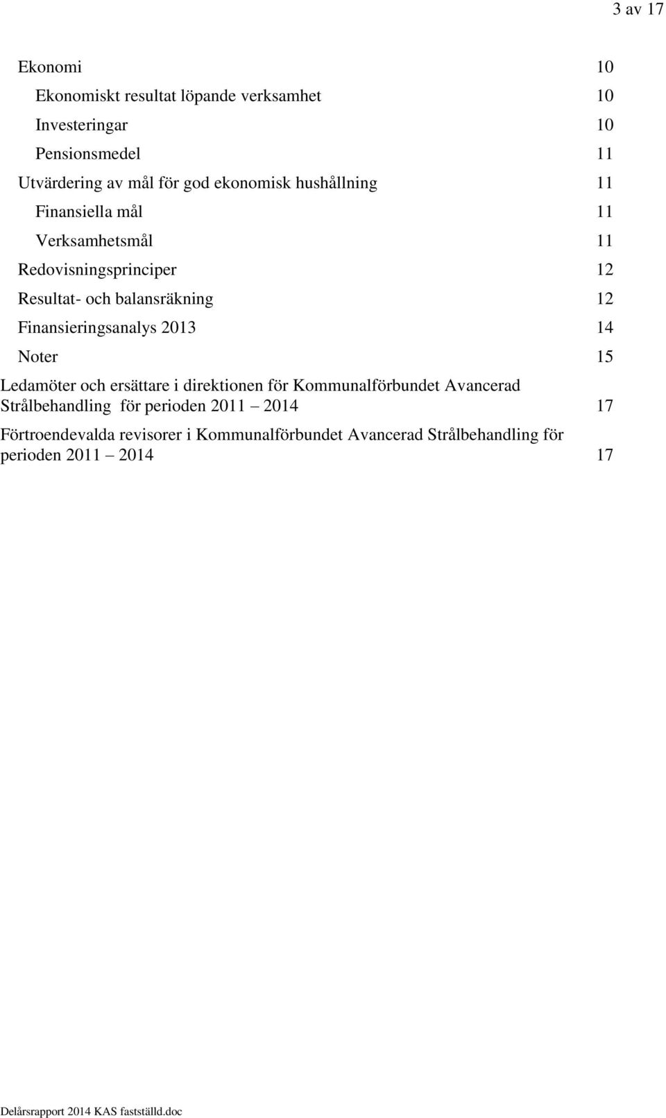 Finansieringsanalys 2013 14 Noter 15 Ledamöter och ersättare i direktionen för Kommunalförbundet Avancerad