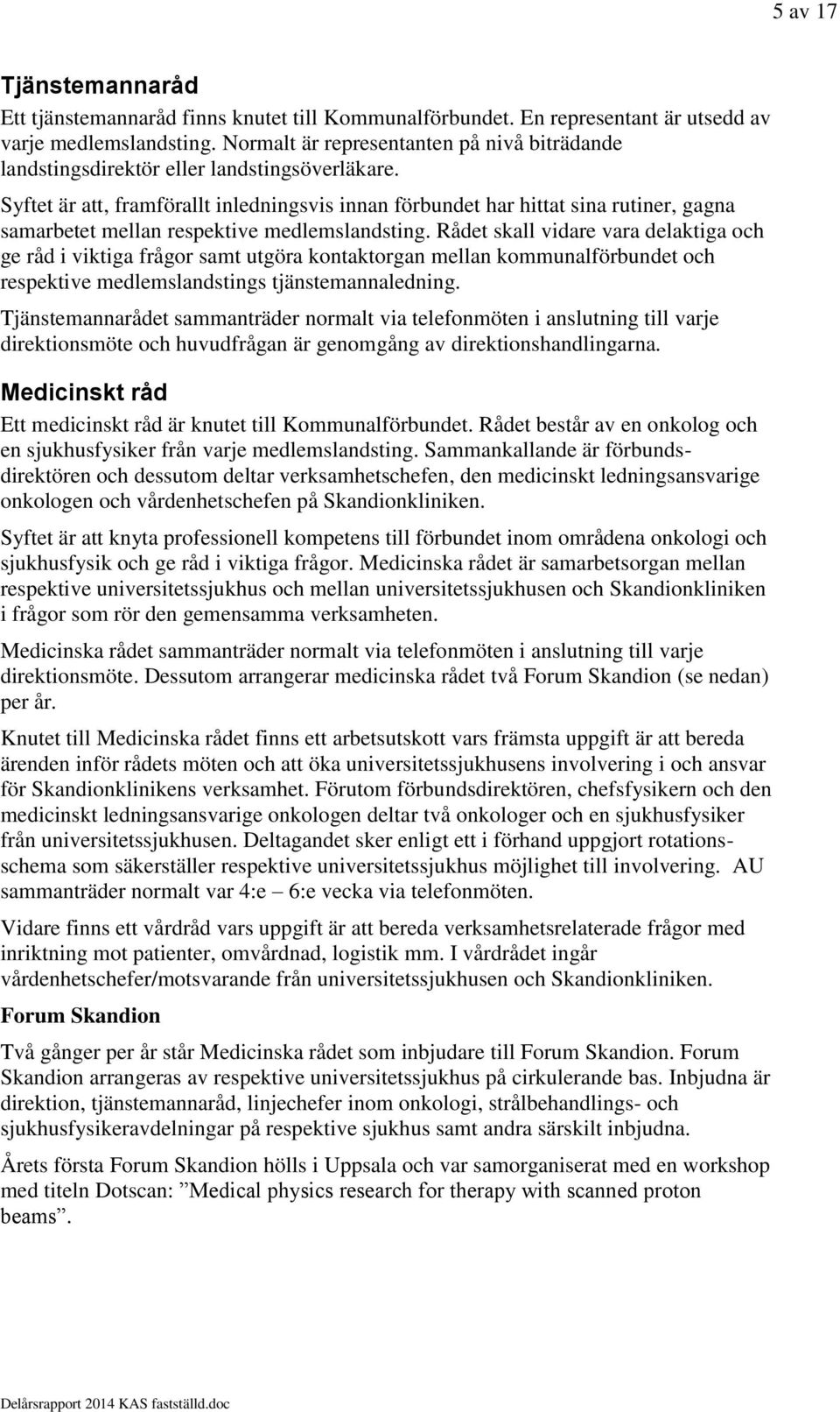 Syftet är att, framförallt inledningsvis innan förbundet har hittat sina rutiner, gagna samarbetet mellan respektive medlemslandsting.