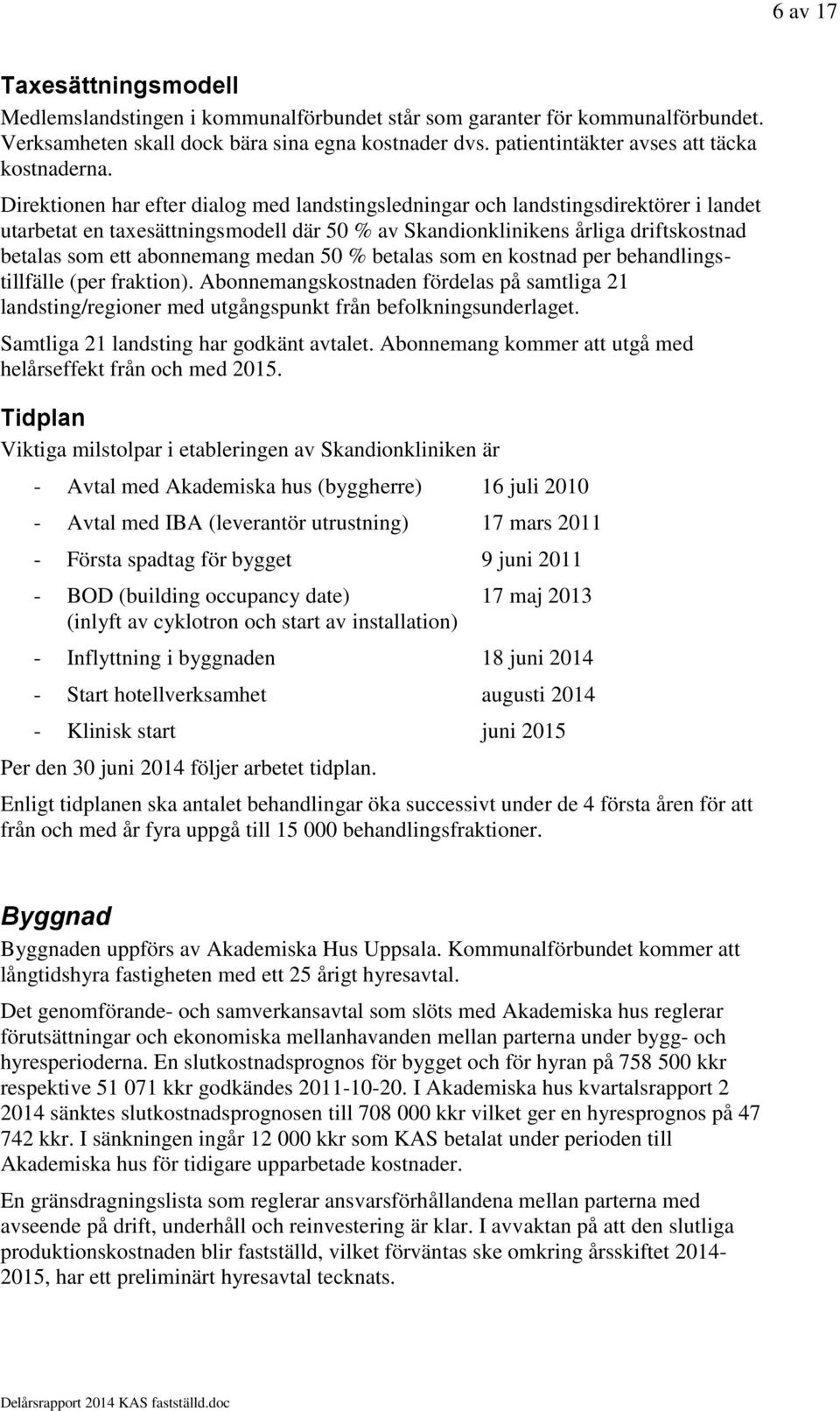 Direktionen har efter dialog med landstingsledningar och landstingsdirektörer i landet utarbetat en taxesättningsmodell där 50 % av Skandionklinikens årliga driftskostnad betalas som ett abonnemang