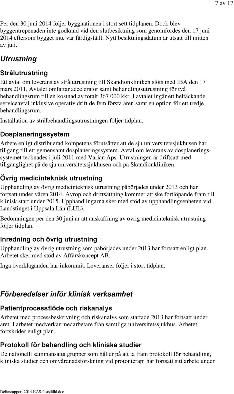 Utrustning Strålutrustning Ett avtal om leverans av strålutrustning till Skandionkliniken slöts med IBA den 17 mars 2011.
