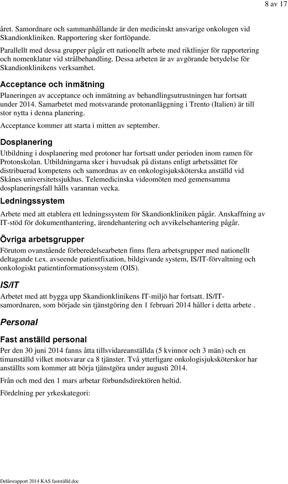 Acceptance och inmätning Planeringen av acceptance och inmätning av behandlingsutrustningen har fortsatt under 2014.