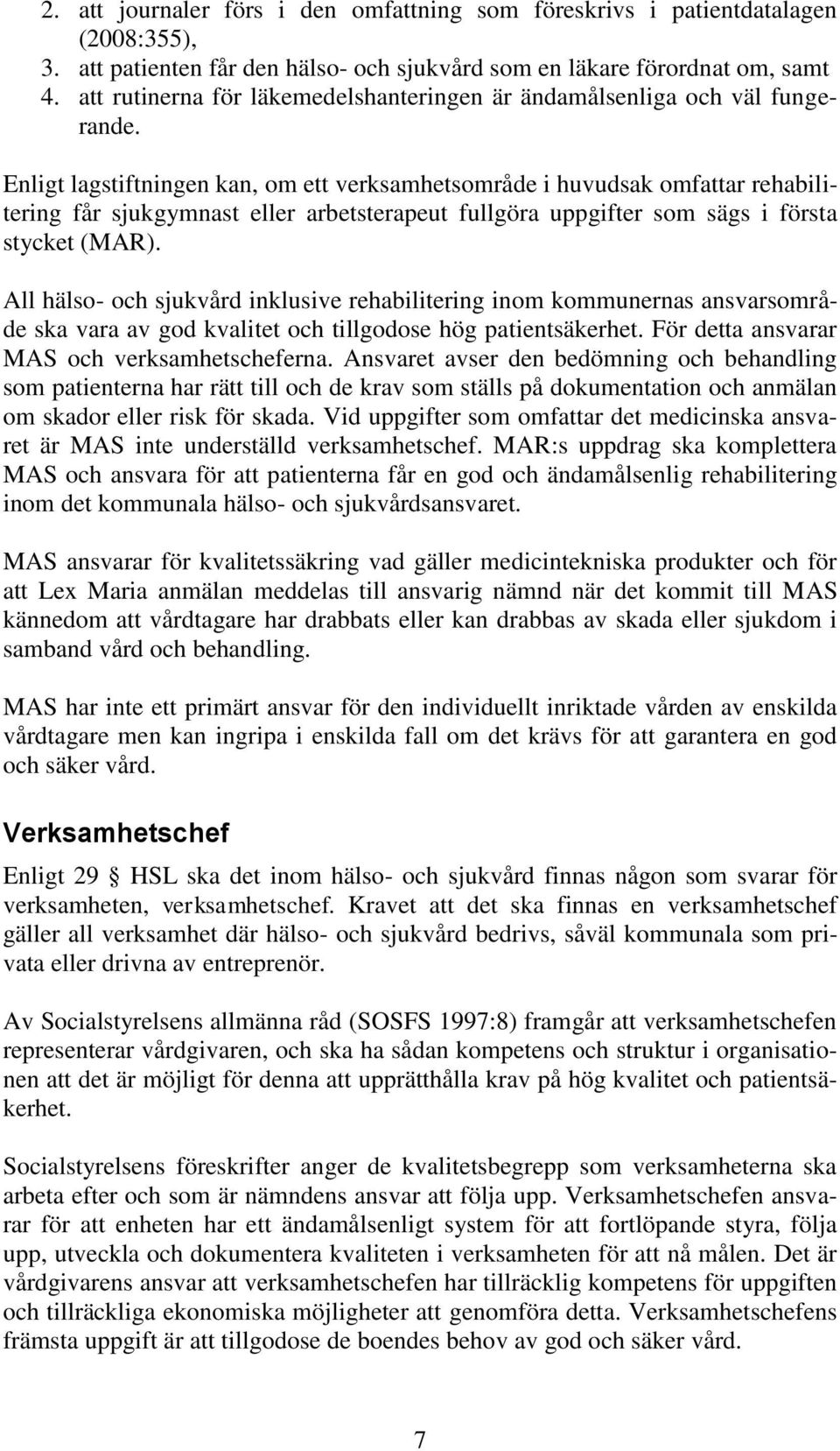 Enligt lagstiftningen kan, om ett verksamhetsområde i huvudsak omfattar rehabilitering får sjukgymnast eller arbetsterapeut fullgöra uppgifter som sägs i första stycket (MAR).