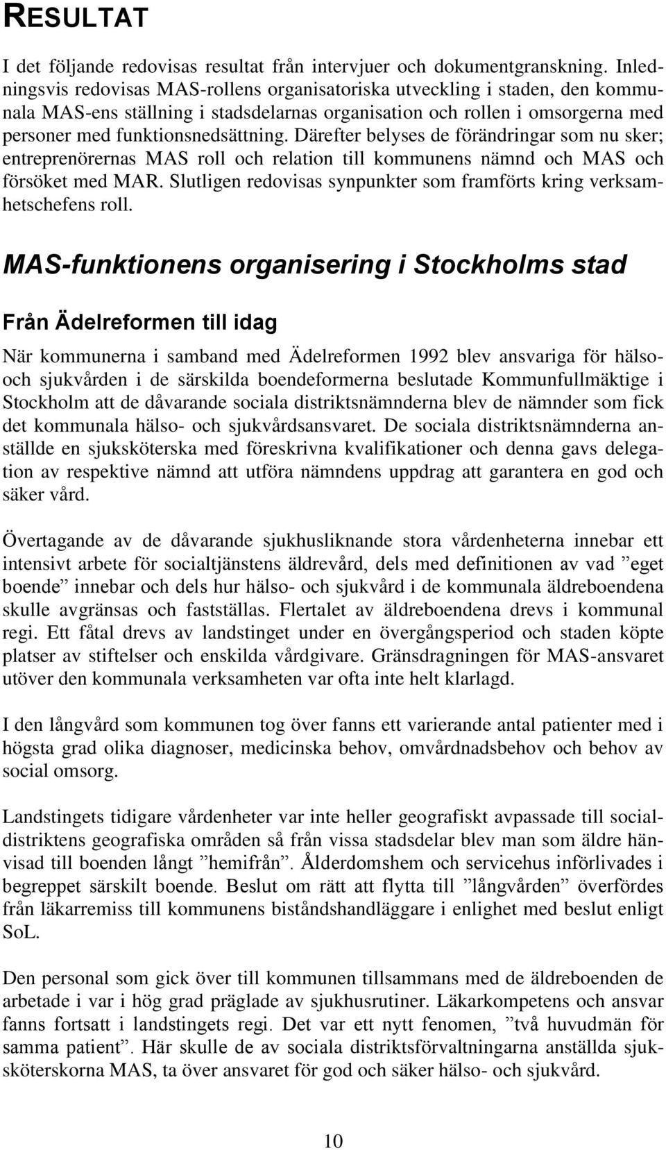 Därefter belyses de förändringar som nu sker; entreprenörernas MAS roll och relation till kommunens nämnd och MAS och försöket med MAR.