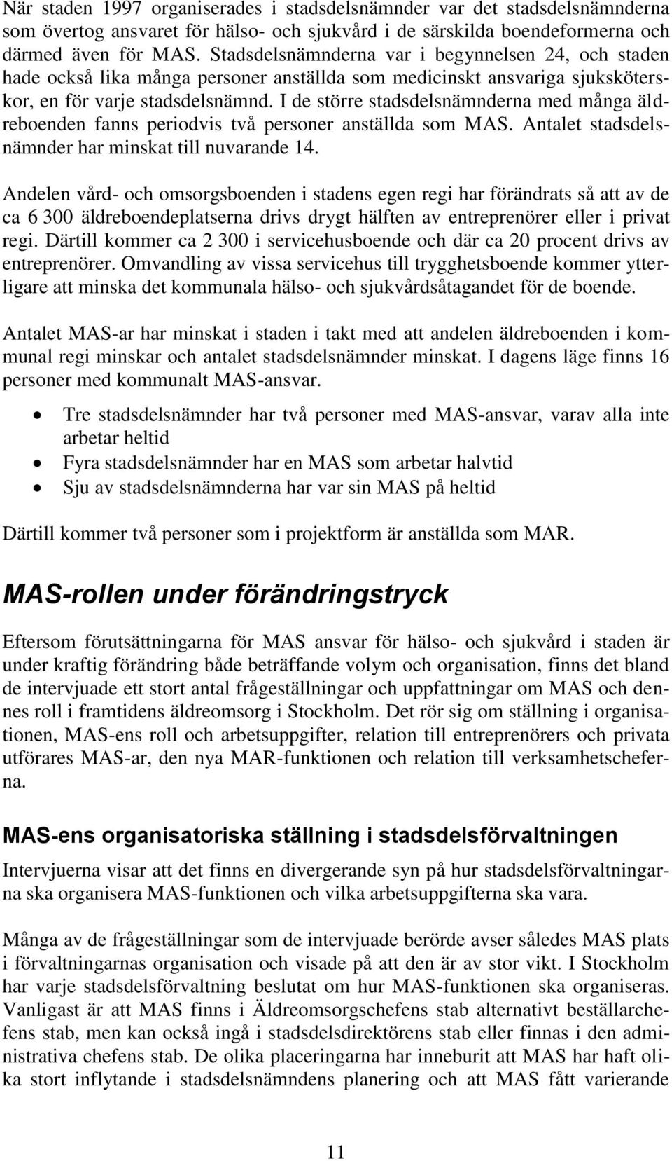 I de större stadsdelsnämnderna med många äldreboenden fanns periodvis två personer anställda som MAS. Antalet stadsdelsnämnder har minskat till nuvarande 14.