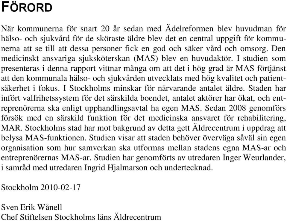 I studien som presenteras i denna rapport vittnar många om att det i hög grad är MAS förtjänst att den kommunala hälso- och sjukvården utvecklats med hög kvalitet och patientsäkerhet i fokus.