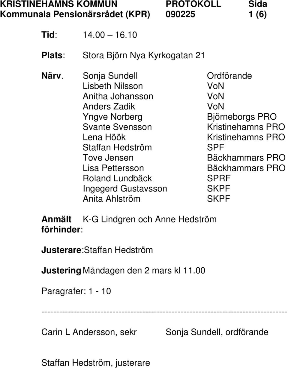 Staffan Hedström SPF Tove Jensen Bäckhammars PRO Lisa Pettersson Bäckhammars PRO Roland Lundbäck SPRF Ingegerd Gustavsson SKPF Anita Ahlström SKPF Anmält K-G Lindgren och Anne