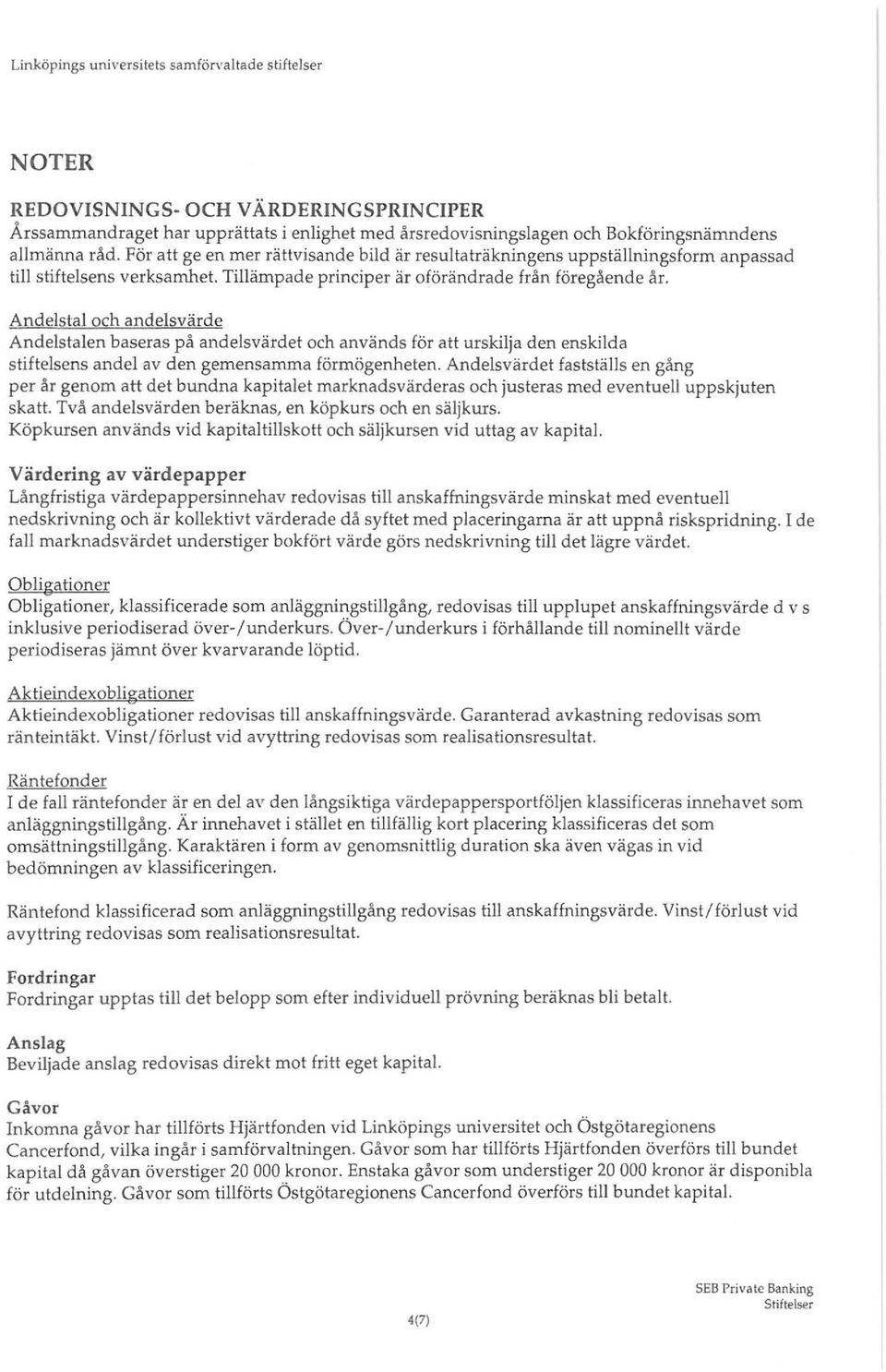 Andelstal och andelsvärde Andelstalen baseras på andelsvärdet och används för att urskilja den enskilda stiftelsens andel av den gemensamma förmögenheten.