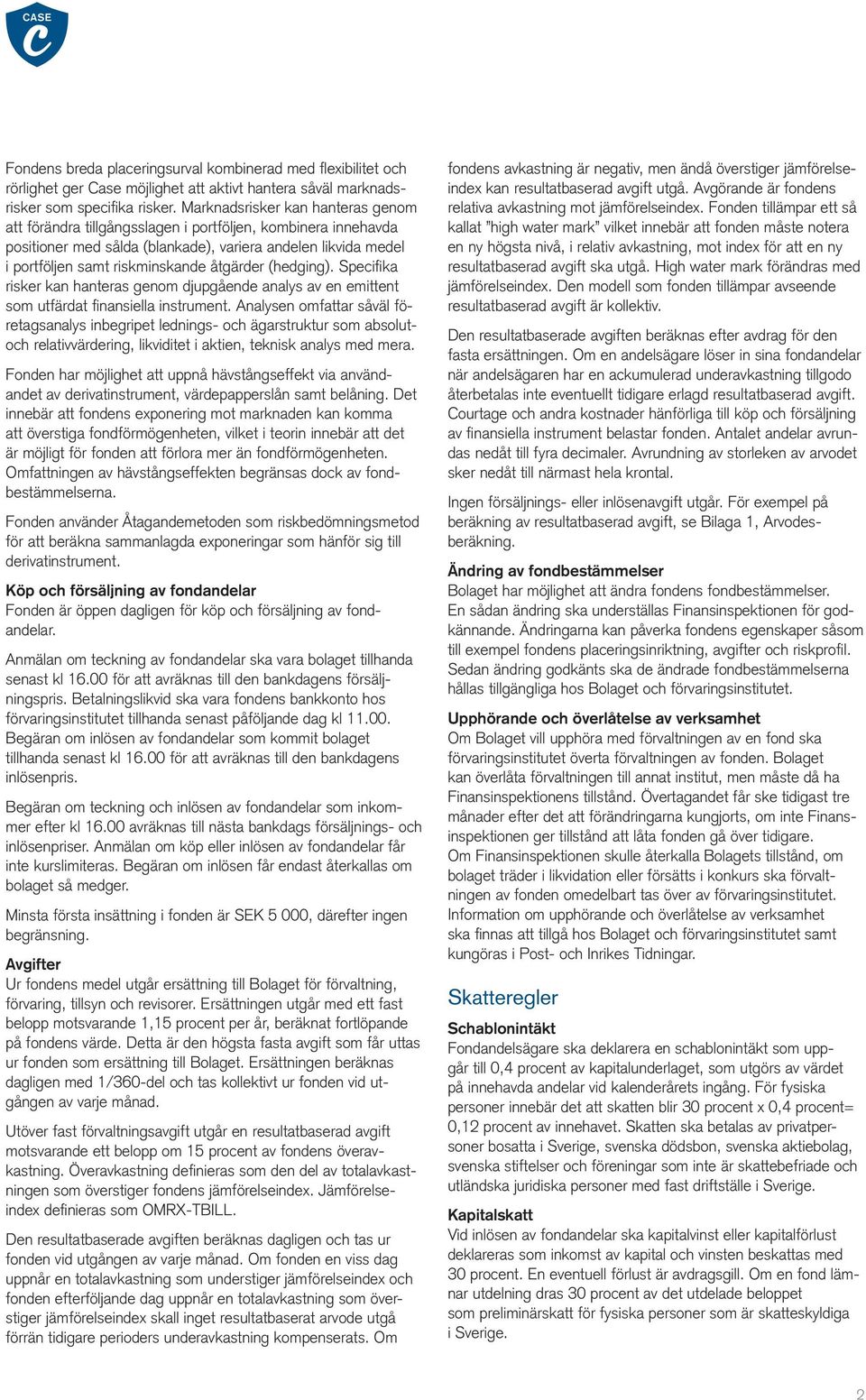 åtgärder (hedging). Specifika risker kan hanteras genom djupgående analys av en emittent som utfärdat finansiella instrument.