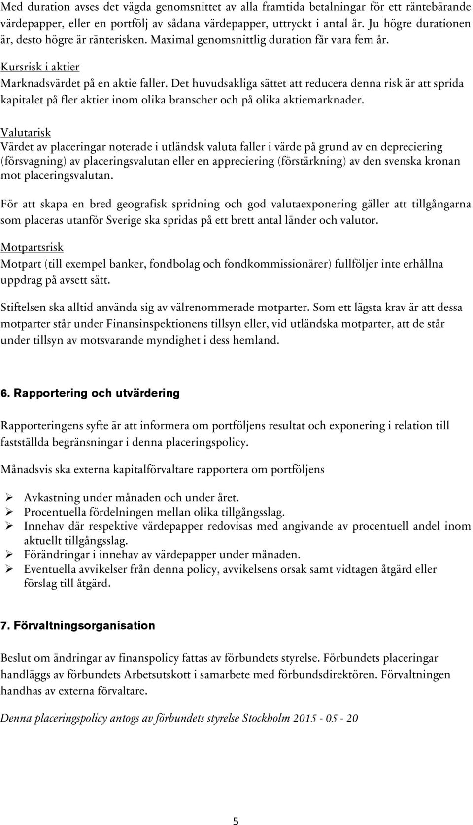 Det huvudsakliga sättet att reducera denna risk är att sprida kapitalet på fler aktier inom olika branscher och på olika aktiemarknader.