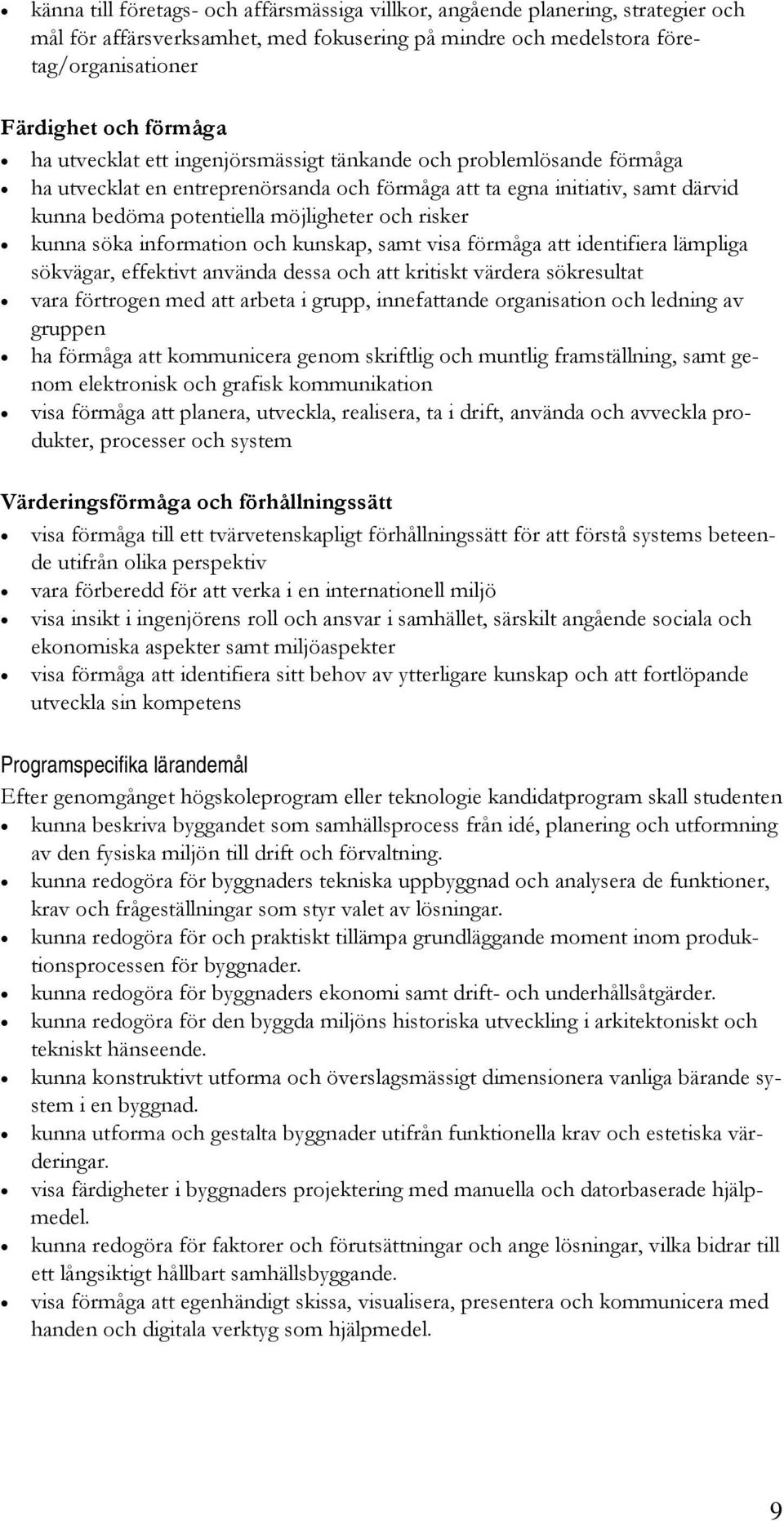 kunna söka information och kunskap, samt visa förmåga att identifiera lämpliga sökvägar, effektivt använda dessa och att kritiskt värdera sökresultat vara förtrogen med att arbeta i grupp,