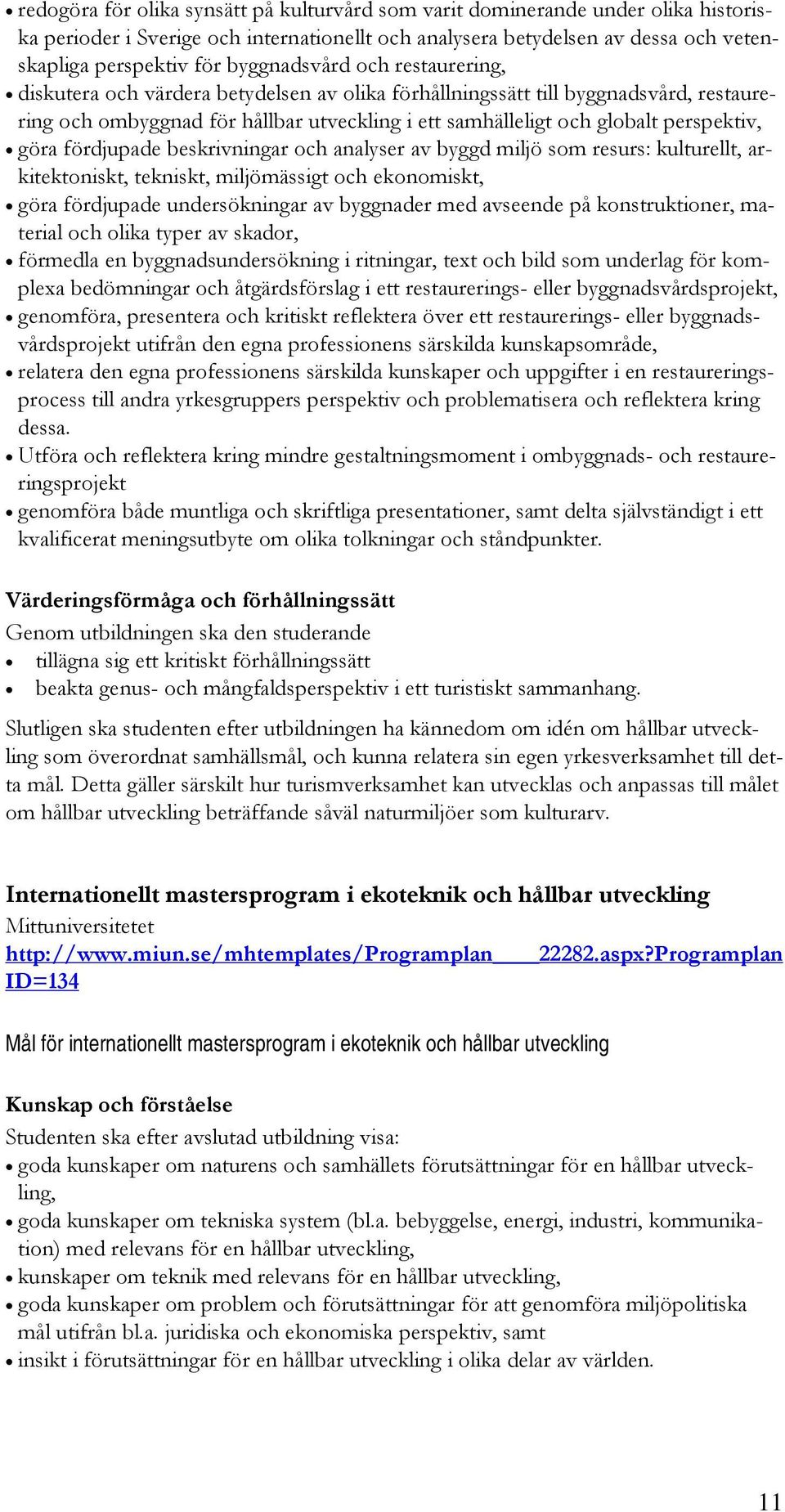perspektiv, göra fördjupade beskrivningar och analyser av byggd miljö som resurs: kulturellt, arkitektoniskt, tekniskt, miljömässigt och ekonomiskt, göra fördjupade undersökningar av byggnader med