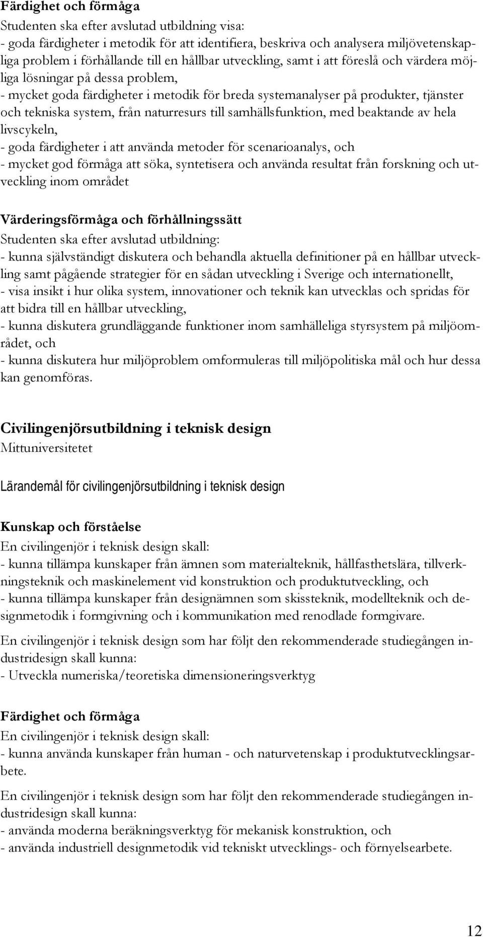 naturresurs till samhällsfunktion, med beaktande av hela livscykeln, - goda färdigheter i att använda metoder för scenarioanalys, och - mycket god förmåga att söka, syntetisera och använda resultat