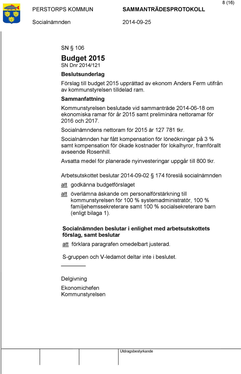 har fått kompensation för löneökningar på 3 % samt kompensation för ökade kostnader för lokalhyror, framförallt avseende Rosenhill. Avsatta medel för planerade nyinvesteringar uppgår till 800 tkr.