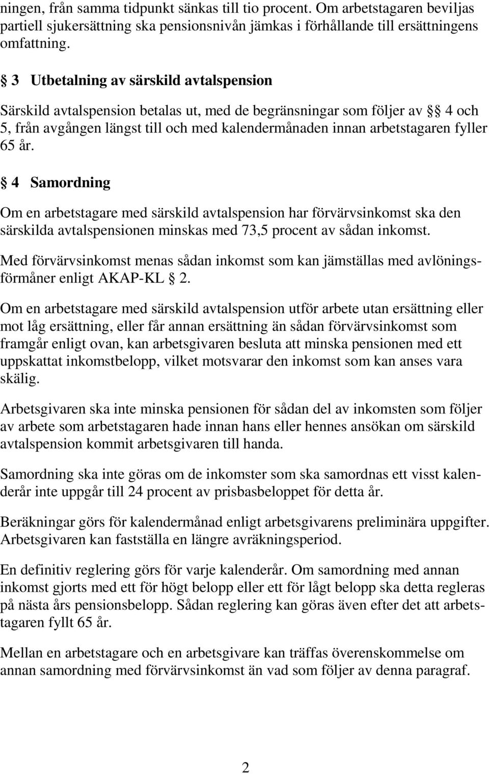 år. 4 Samordning Om en arbetstagare med särskild avtalspension har förvärvsinkomst ska den särskilda avtalspensionen minskas med 73,5 procent av sådan inkomst.