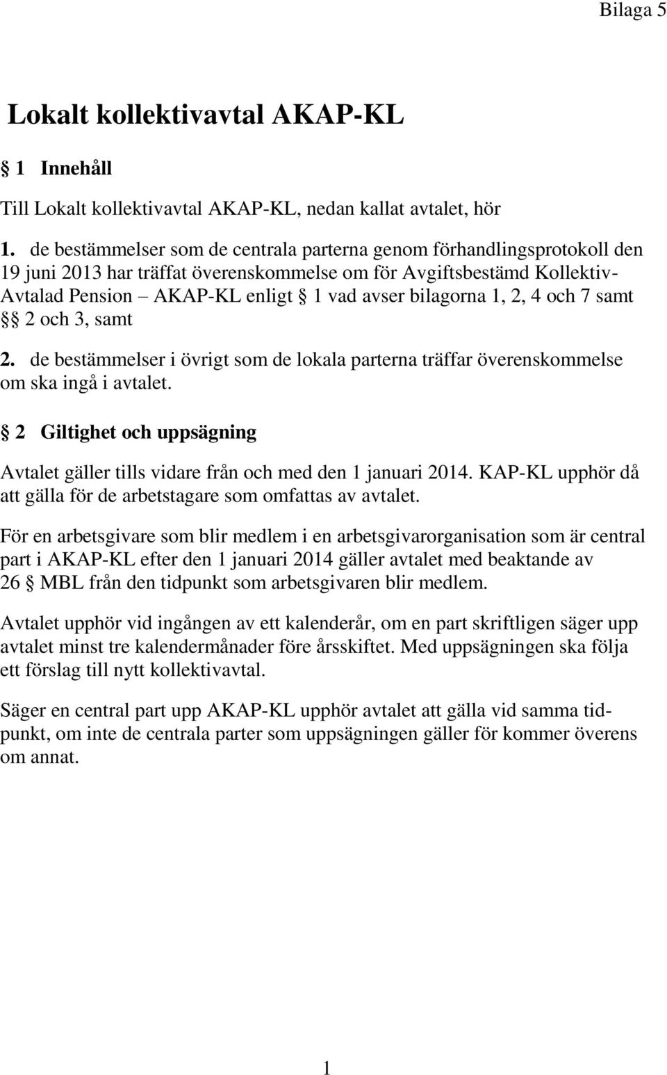 1, 2, 4 och 7 samt 2 och 3, samt 2. de bestämmelser i övrigt som de lokala parterna träffar överenskommelse om ska ingå i avtalet.