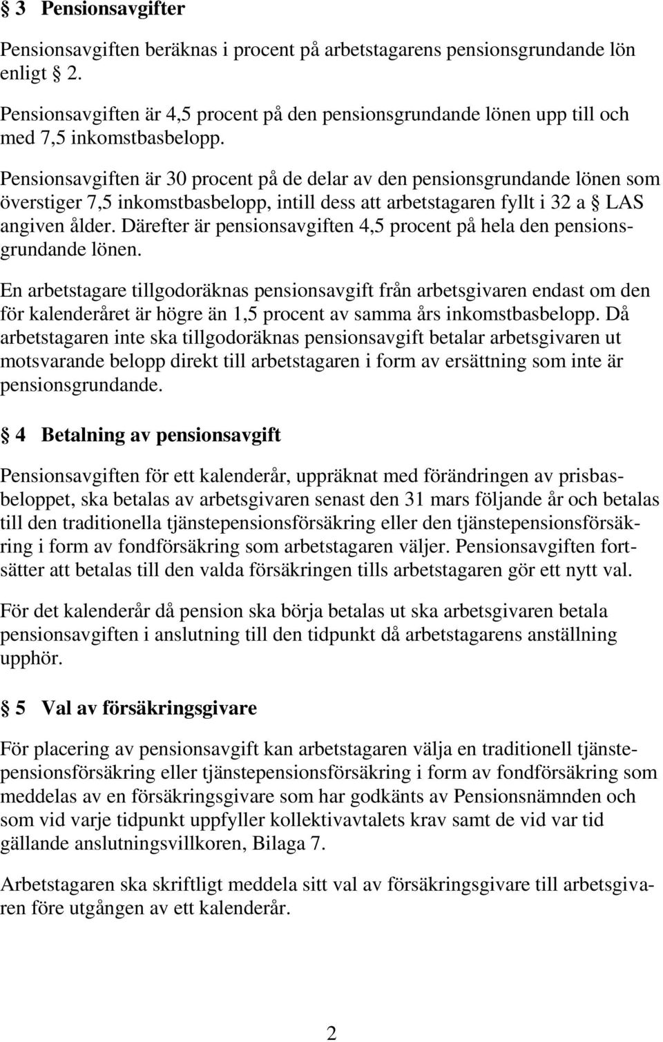 Pensionsavgiften är 30 procent på de delar av den pensionsgrundande lönen som överstiger 7,5 inkomstbasbelopp, intill dess att arbetstagaren fyllt i 32 a LAS angiven ålder.