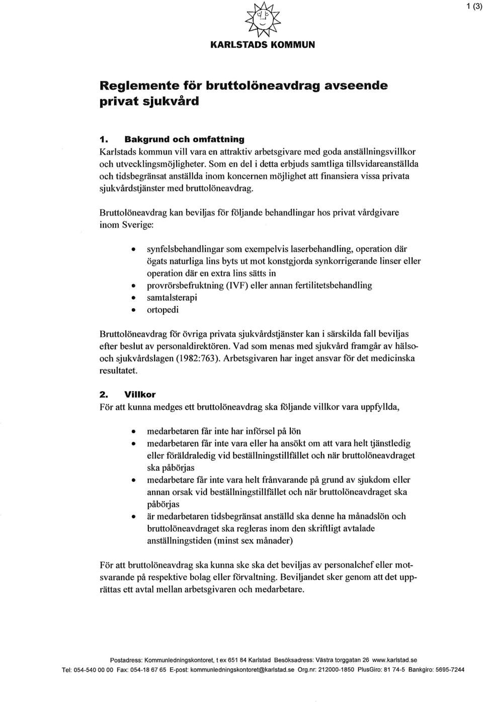 Som en del i detta erbjuds samtliga tillsvidareanställda och tidsbegränsat anställda inom koncernen möjlighet att finansiera vissa privata sjukvårdstjänster med bruttolöneavdrag.