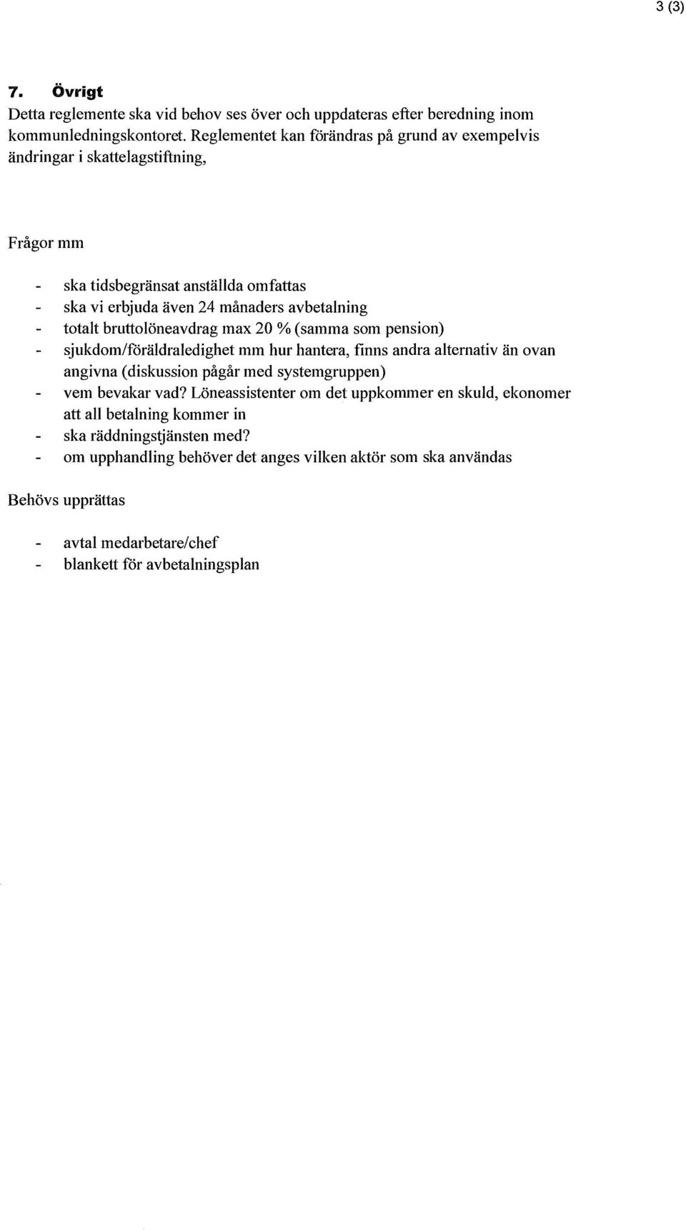 bruttolöneavdrag max 20 % (samma som pension) sjukdom/föräldraledighet mm hur hantera, finns andra alternativ än ovan angivna (diskussion pågår med systemgruppen) vem bevakar vad?