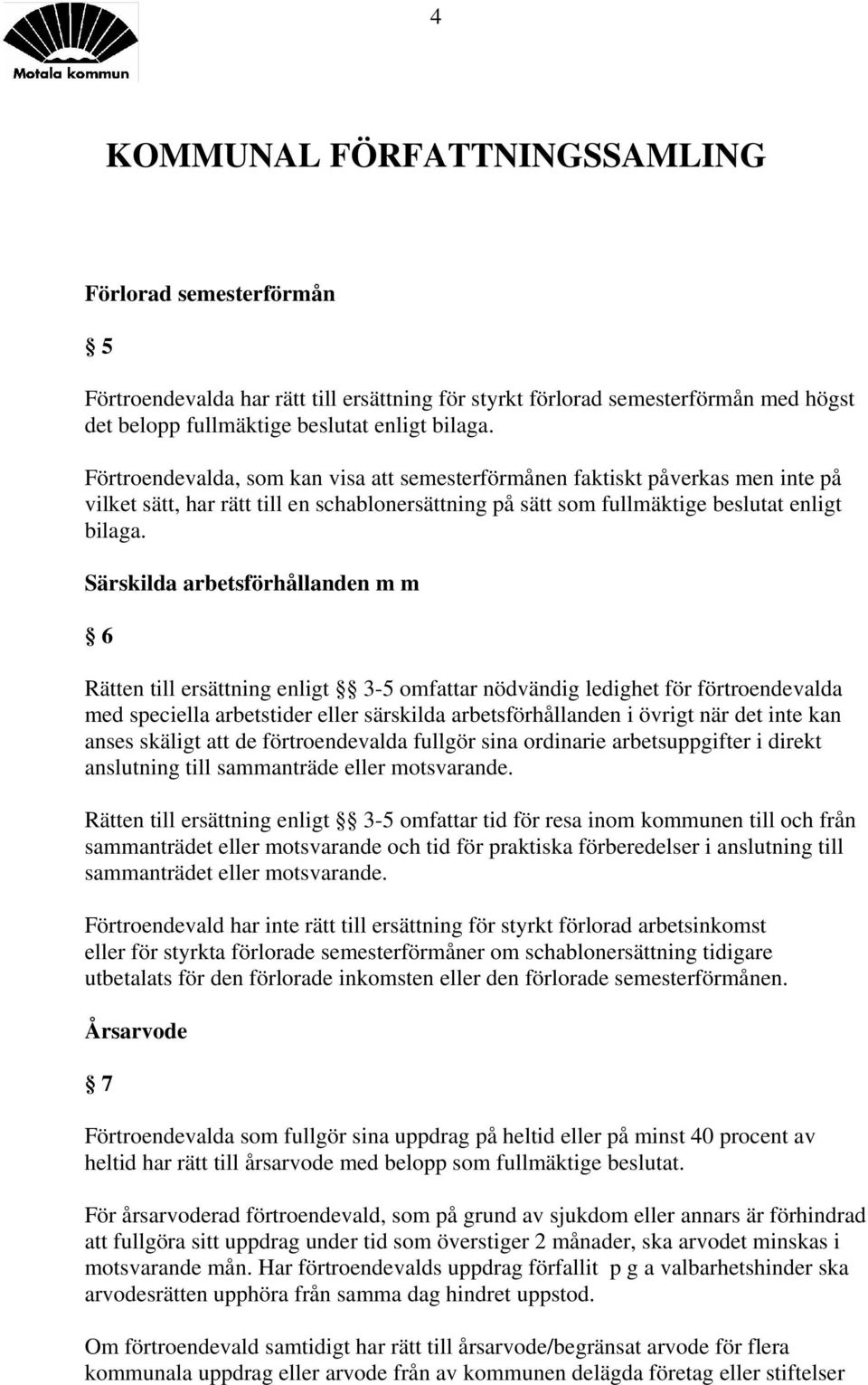 Särskilda arbetsförhållanden m m 6 Rätten till ersättning enligt 3-5 omfattar nödvändig ledighet för förtroendevalda med speciella arbetstider eller särskilda arbetsförhållanden i övrigt när det inte