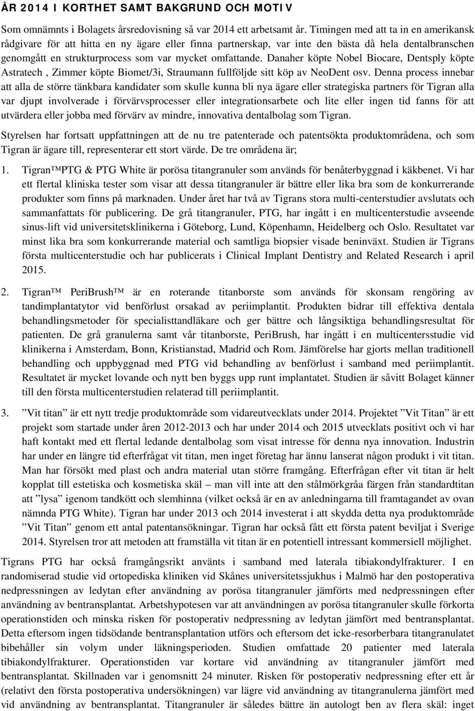 Danaher köpte Nobel Biocare, Dentsply köpte Astratech, Zimmer köpte Biomet/3i, Straumann fullföljde sitt köp av NeoDent osv.