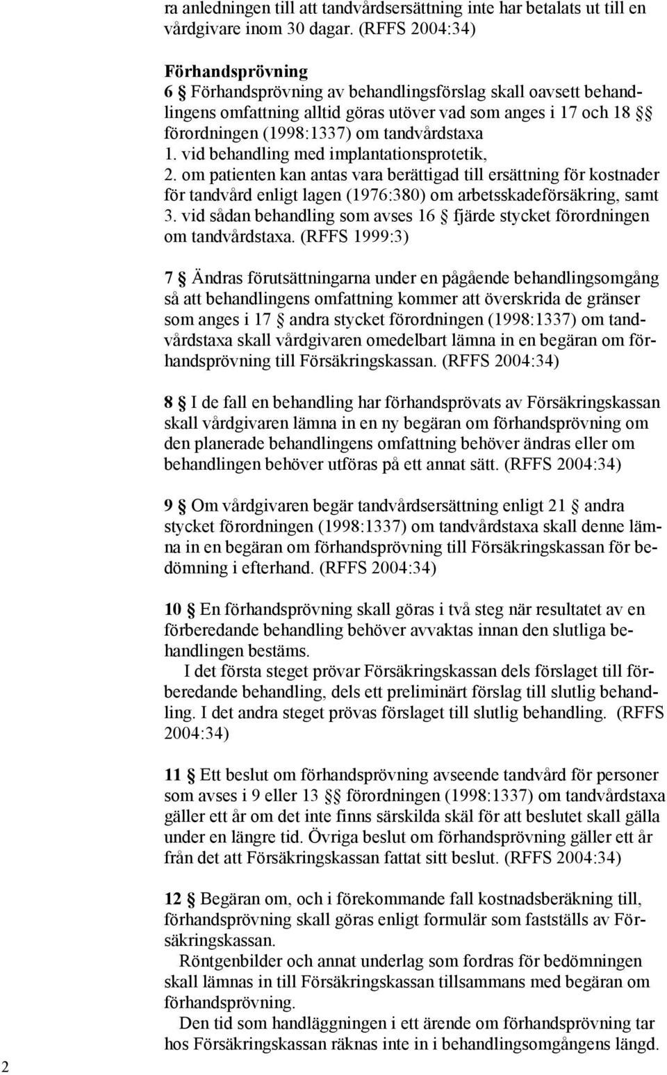 1. vid behandling med implantationsprotetik, 2. om patienten kan antas vara berättigad till ersättning för kostnader för tandvård enligt lagen (1976:380) om arbetsskadeförsäkring, samt 3.