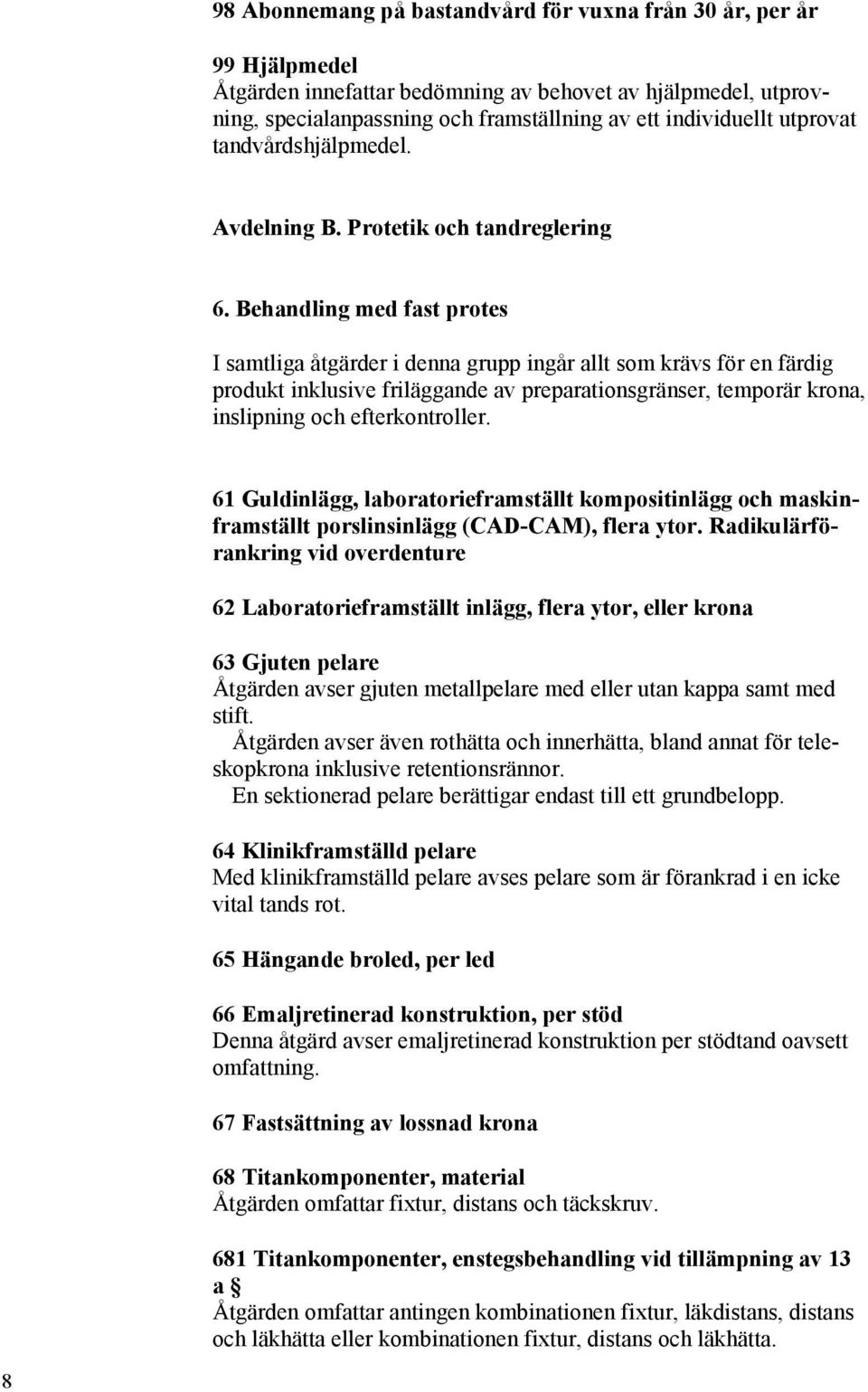 Behandling med fast protes I samtliga åtgärder i denna grupp ingår allt som krävs för en färdig produkt inklusive friläggande av preparationsgränser, temporär krona, inslipning och efterkontroller.