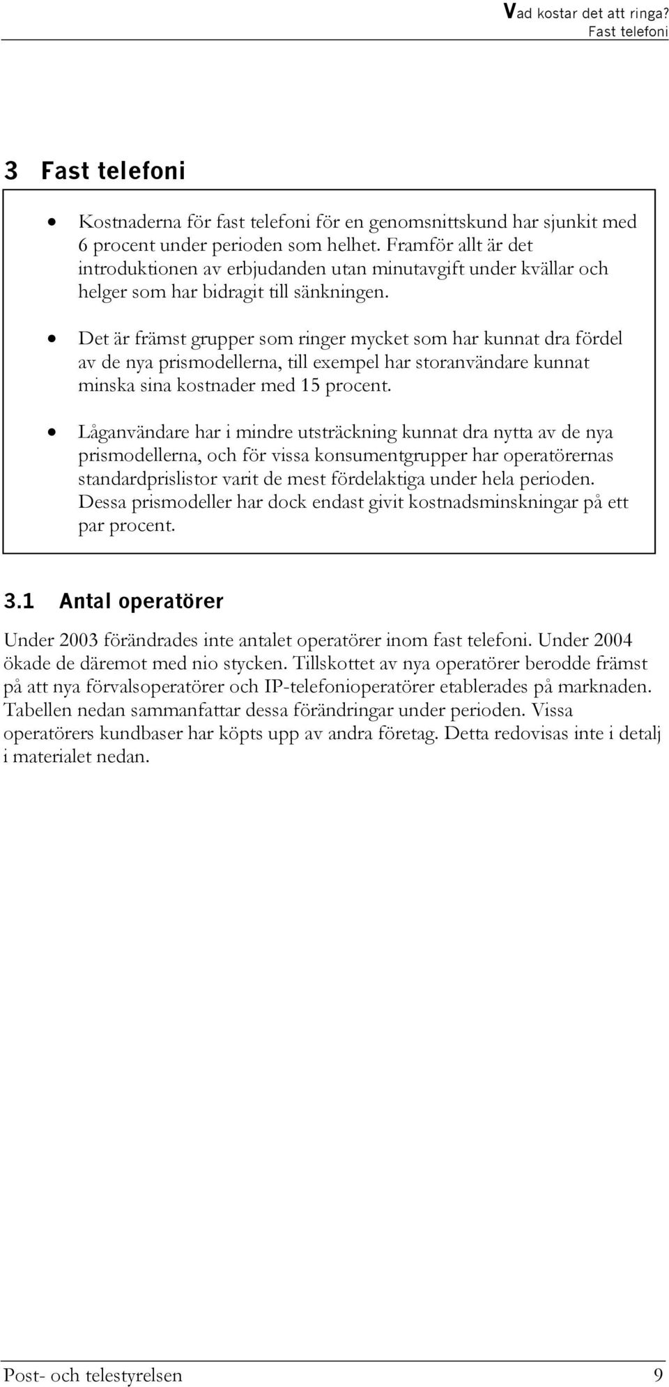 Det är främst grupper som ringer mycket som har kunnat dra fördel av de nya prismodellerna, till exempel har storanvändare kunnat minska sina kostnader med 15 procent.