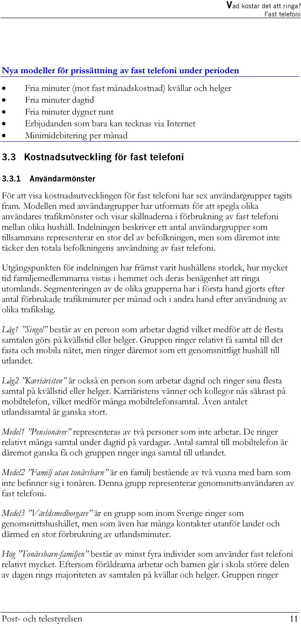 Modellen med användargrupper har utformats för att spegla olika användares trafikmönster och visar skillnaderna i förbrukning av fast telefoni mellan olika hushåll.