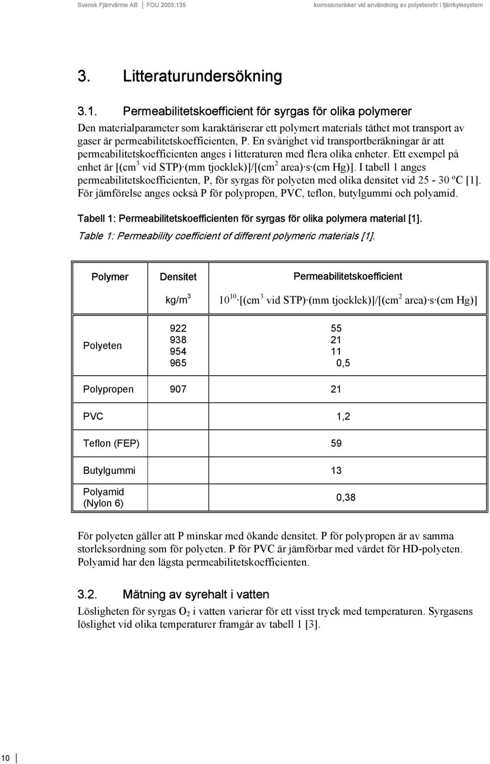 En svårighet vid transportberäkningar är att permeabilitetskoefficienten anges i litteraturen med flera olika enheter. Ett exempel på enhet är [(cm 3 vid STP) (mm tjocklek)]/[(cm 2 area) s (cm Hg)].