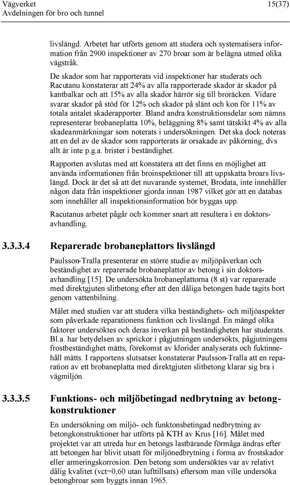 Vidare svarar skador på stöd för 12% och skador på slänt och kon för 11% av totala antalet skaderapporter.