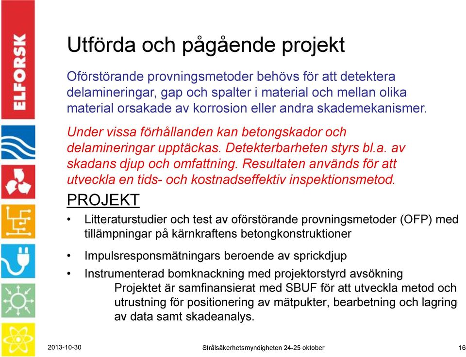 Resultaten används för att utveckla en tids- och kostnadseffektiv inspektionsmetod.