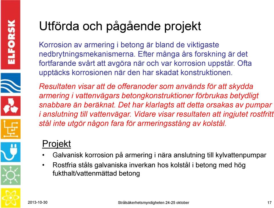 Resultaten visar att de offeranoder som används för att skydda armering i vattenvägars betongkonstruktioner förbrukas betydligt snabbare än beräknat.