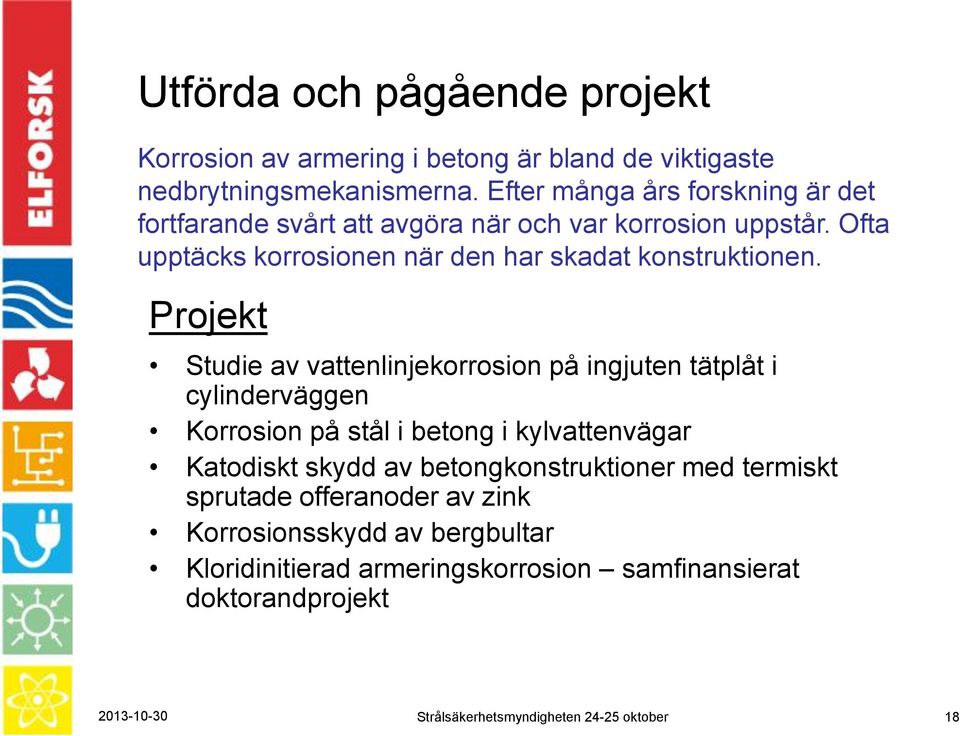 Projekt Studie av vattenlinjekorrosion på ingjuten tätplåt i cylinderväggen Korrosion på stål i betong i kylvattenvägar Katodiskt skydd av