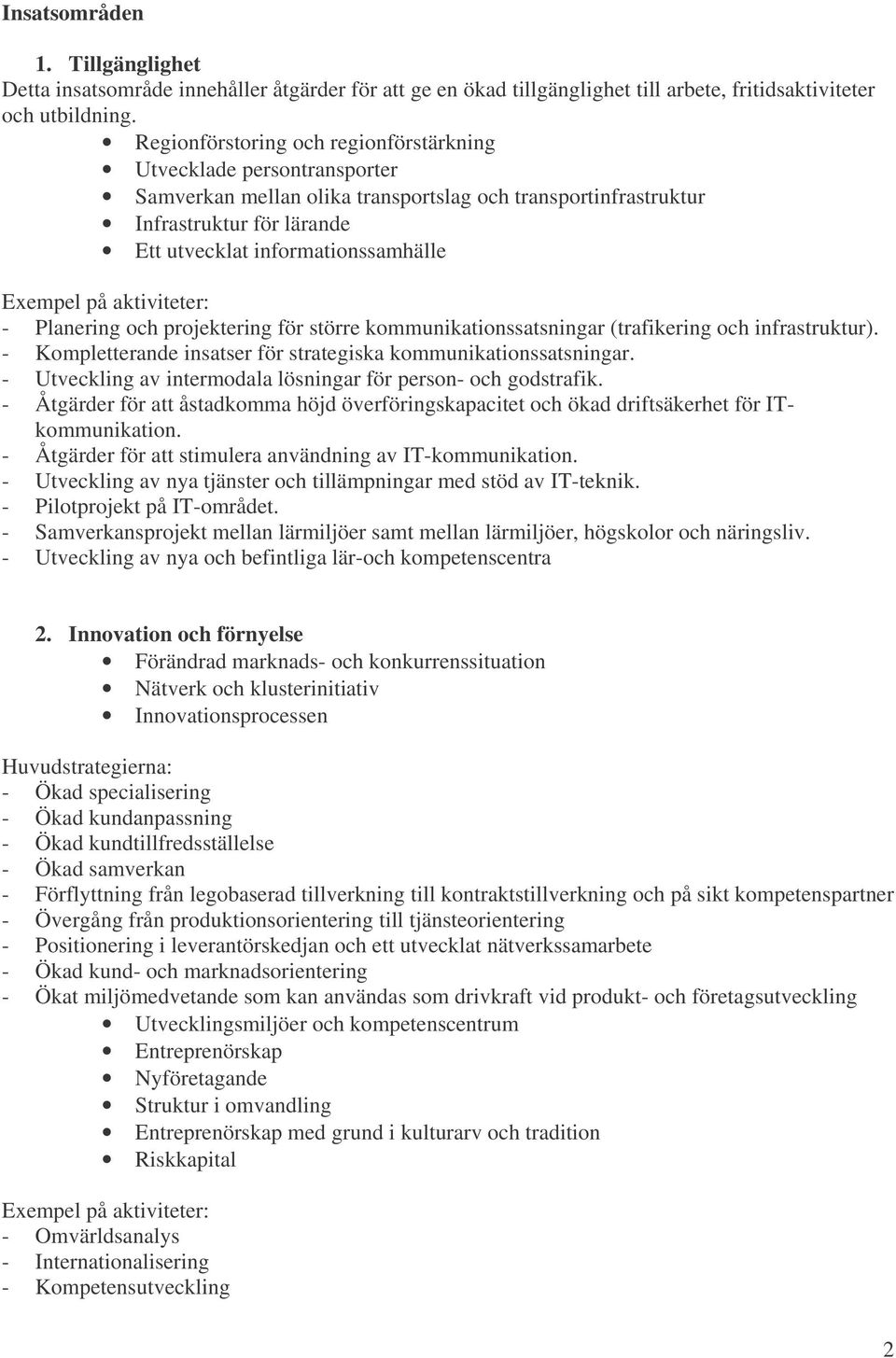 Exempel på aktiviteter: - Planering och projektering för större kommunikationssatsningar (trafikering och infrastruktur). - Kompletterande insatser för strategiska kommunikationssatsningar.