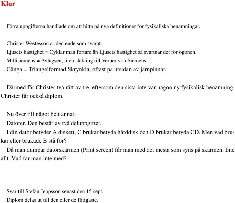 Gänga = Triangelformad Skrynkla, oftast på utsidan av järnpinnar. Därmed får Christer två rätt av tre, eftersom den sista inte var någon ny fysikalisk benämning. Christer får också diplom.