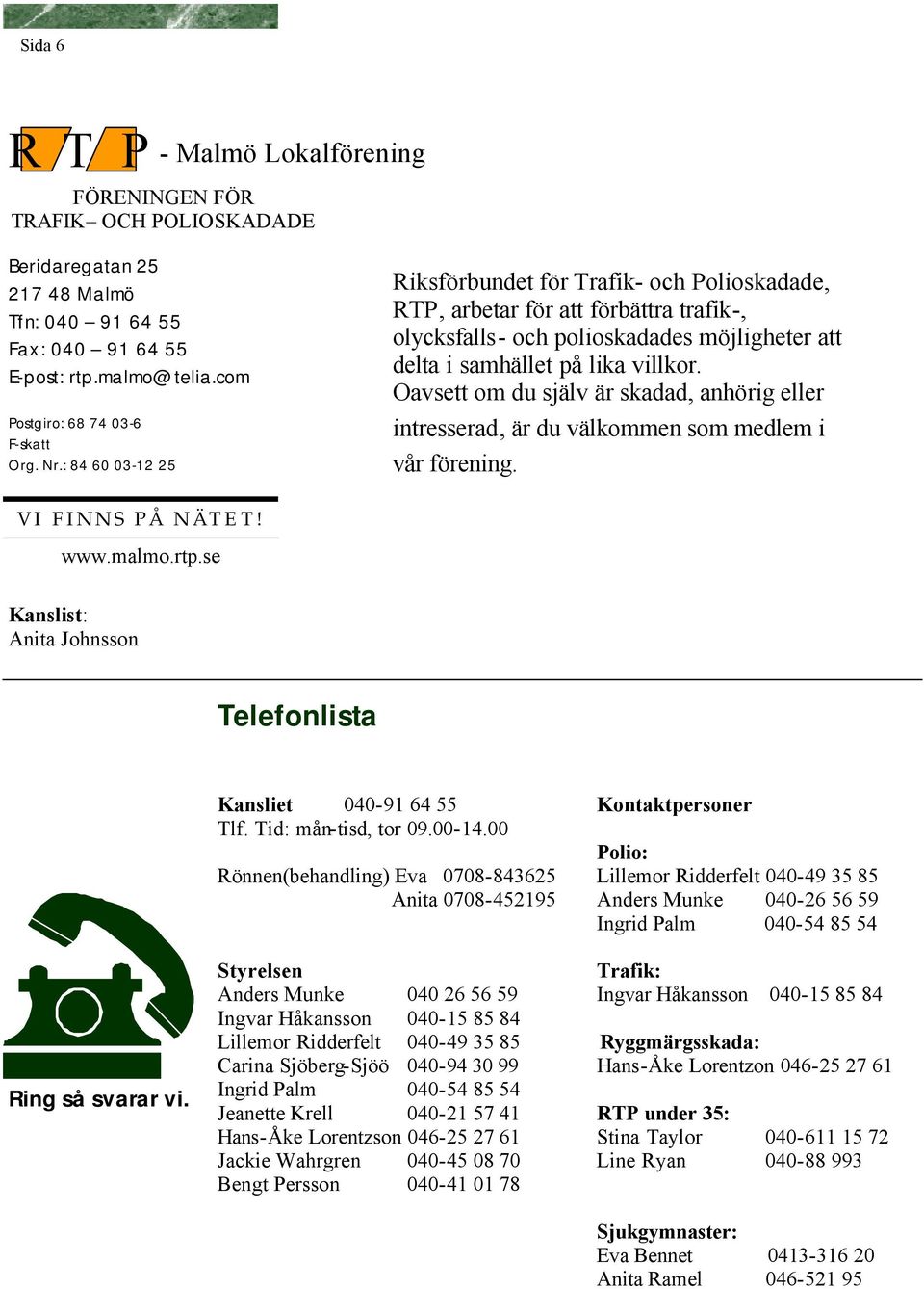 : 84 60 03-12 25 Riksförbundet för Trafik- och Polioskadade, RTP, arbetar för att förbättra trafik-, olycksfalls- och polioskadades möjligheter att delta i samhället på lika villkor.