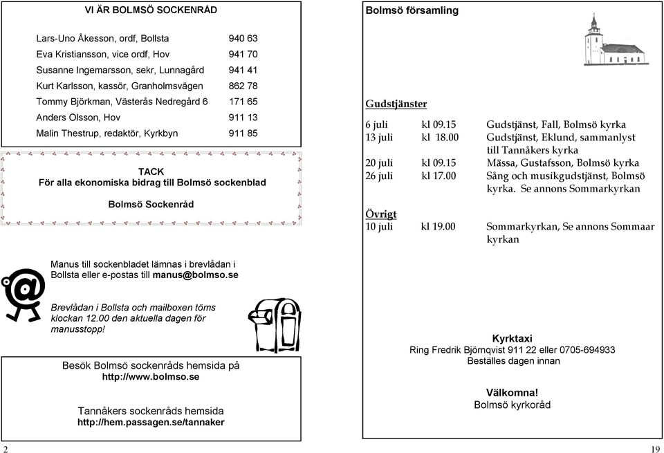Sockenråd Gudstjänster 6 juli kl 09.15 Gudstjänst, Fall, Bolmsö kyrka 13 juli kl 18.00 Gudstjänst, Eklund, sammanlyst till Tannåkers kyrka 20 juli kl 09.