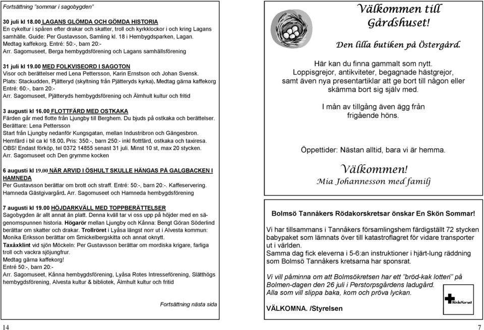 00 MED FOLKVISEORD I SAGOTON Visor och berättelser med Lena Pettersson, Karin Ernstson och Johan Svensk. Plats: Stackudden, Pjätteryd (skyltning från Pjätteryds kyrka).