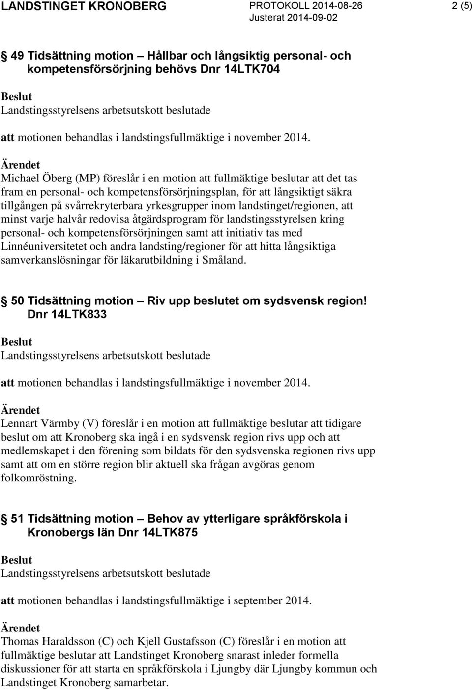 landstingsstyrelsen kring personal- och kompetensförsörjningen samt att initiativ tas med Linnéuniversitetet och andra landsting/regioner för att hitta långsiktiga samverkanslösningar för