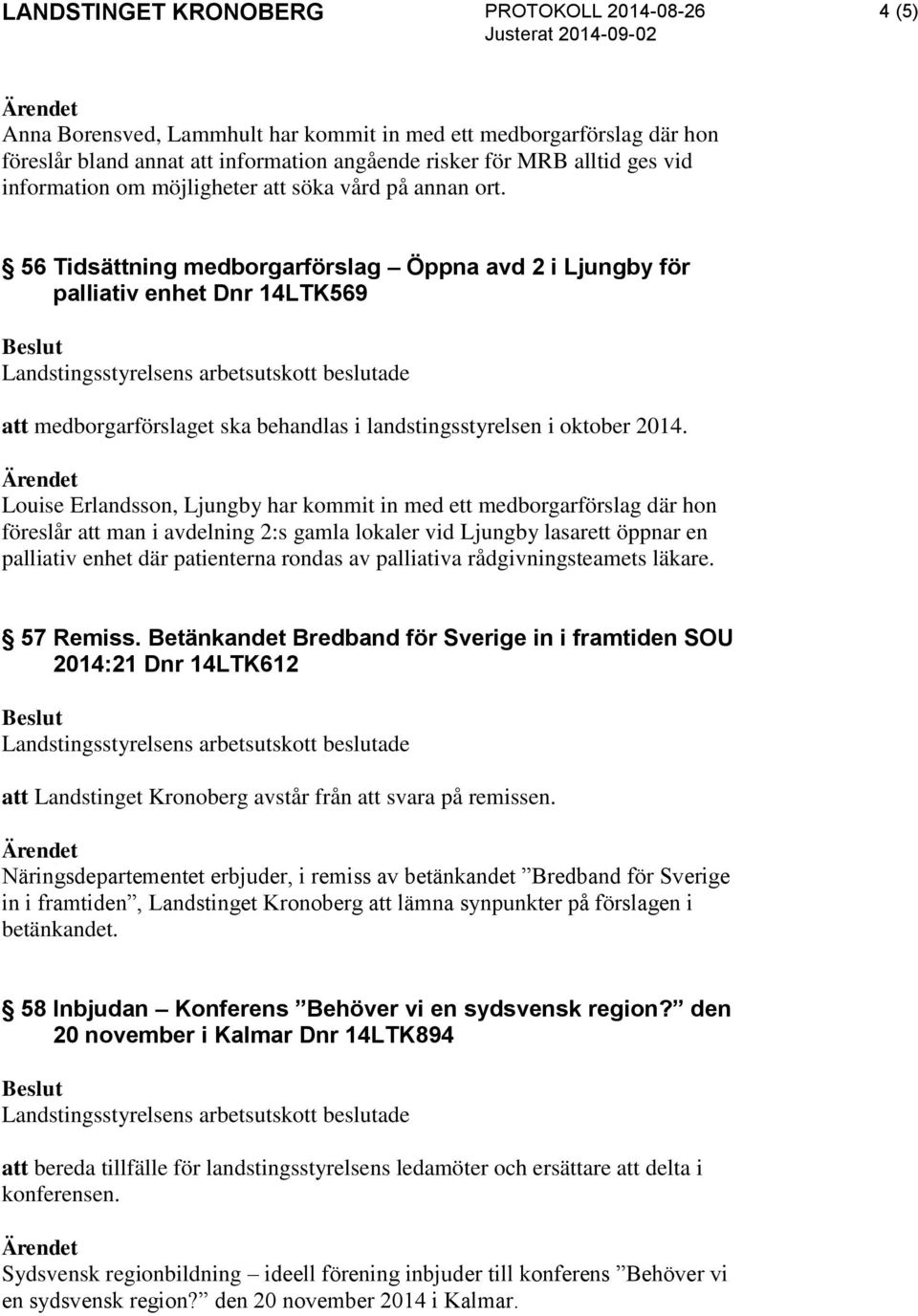 56 Tidsättning medborgarförslag Öppna avd 2 i Ljungby för palliativ enhet Dnr 14LTK569 Louise Erlandsson, Ljungby har kommit in med ett medborgarförslag där hon föreslår att man i avdelning 2:s gamla