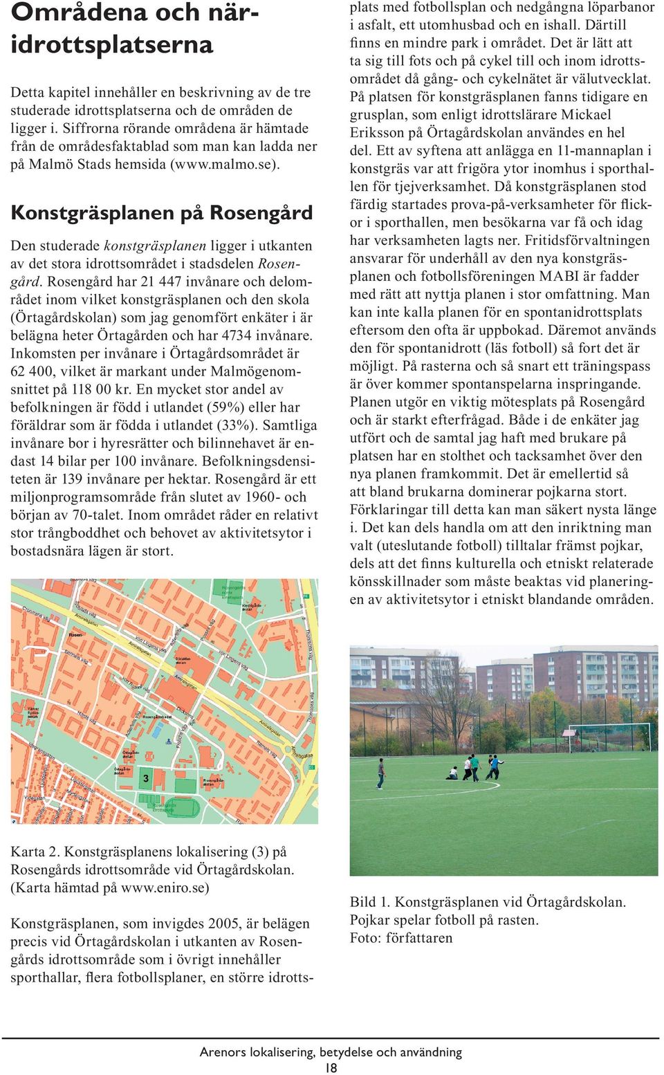 Konstgräsplanen på Rosengård Den studerade konstgräsplanen ligger i utkanten av det stora idrottsområdet i stadsdelen Rosengård.