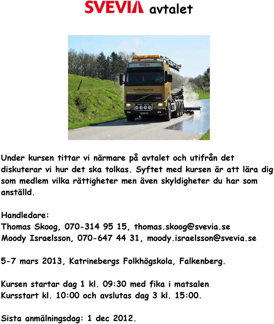 Handledare: Thomas Skoog, 070-314 95 15, thomas.skoog@svevia.se Moody Israelsson, 070-647 44 31, moody.israelsson@svevia.