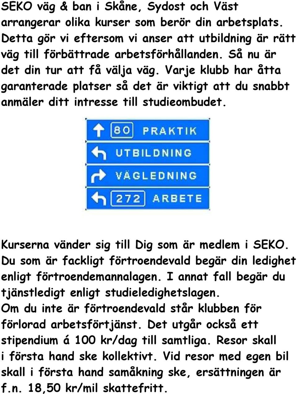 Kurserna vänder sig till Dig som är medlem i SEKO. Du som är fackligt förtroendevald begär din ledighet enligt förtroendemannalagen. I annat fall begär du tjänstledigt enligt studieledighetslagen.