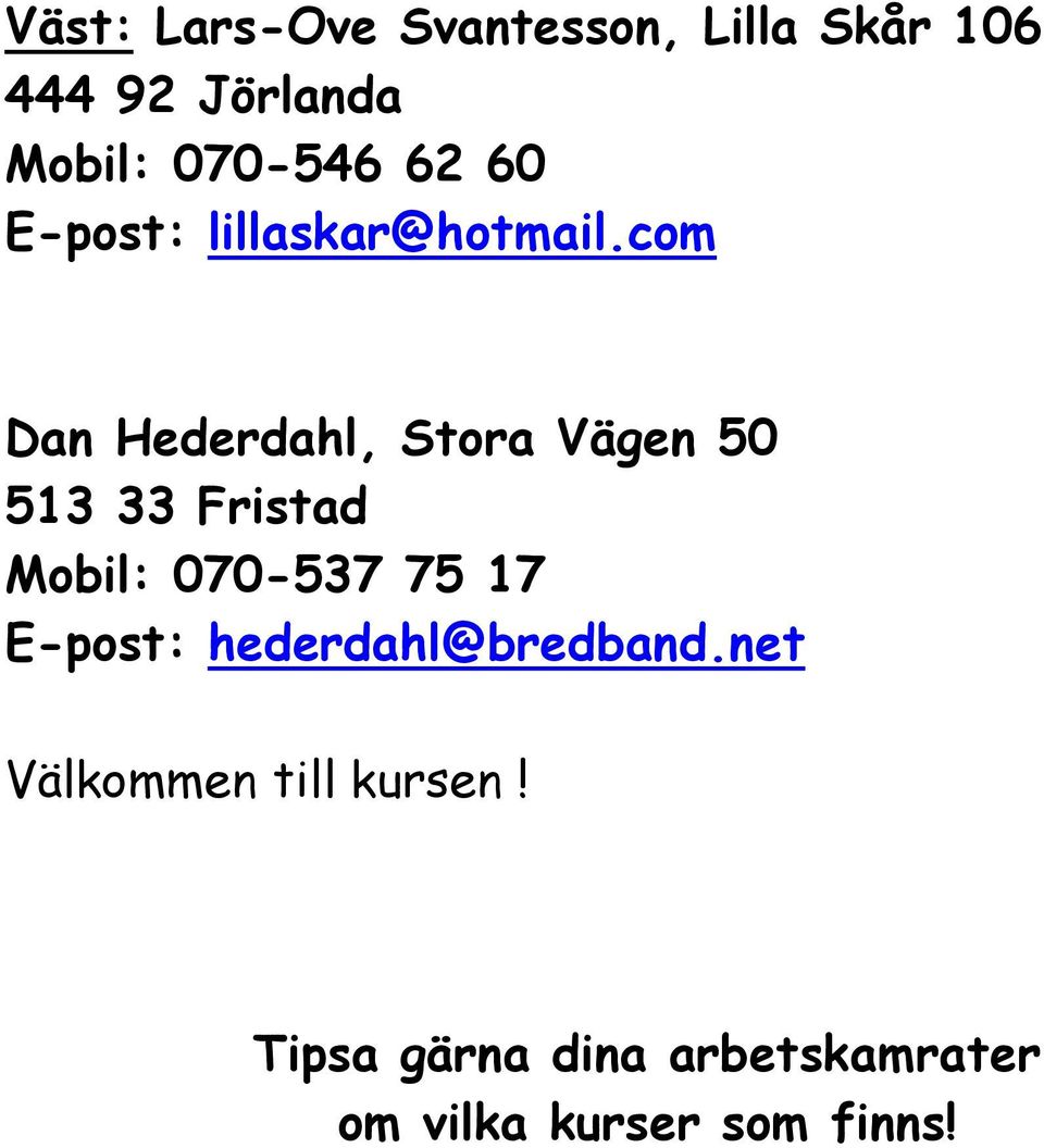 com Dan Hederdahl, Stora Vägen 50 513 33 Fristad Mobil: 070-537 75 17