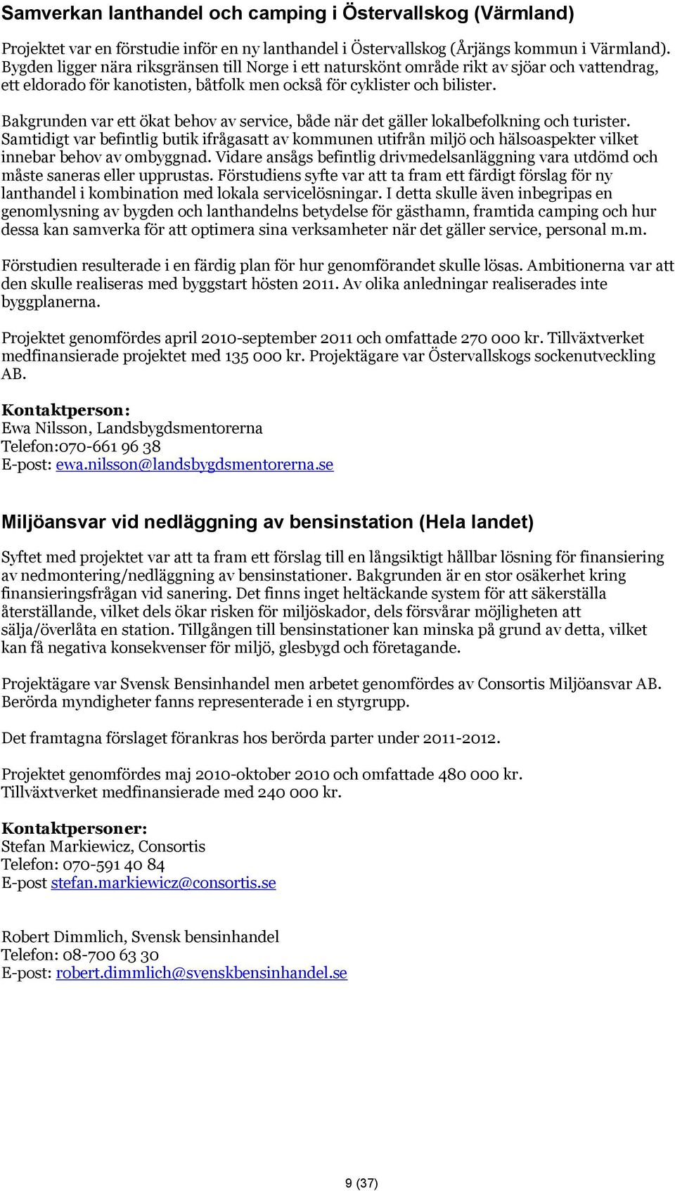 Bakgrunden var ett ökat behov av service, både när det gäller lokalbefolkning och turister.