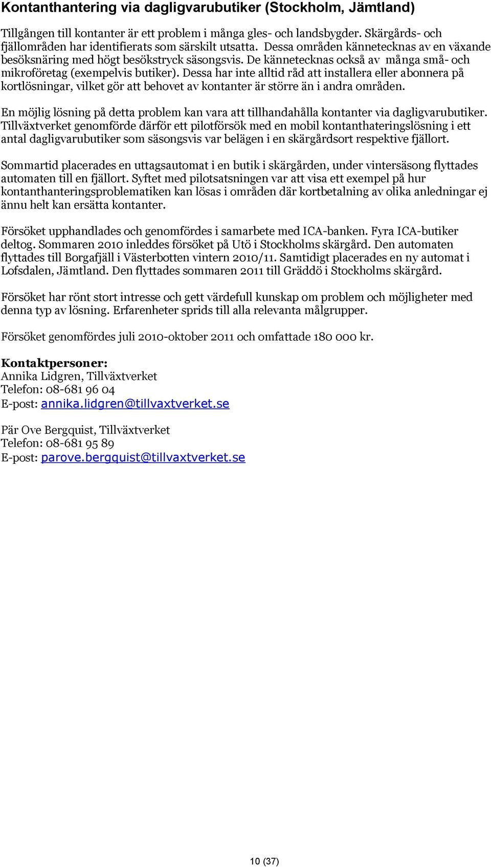 Dessa har inte alltid råd att installera eller abonnera på kortlösningar, vilket gör att behovet av kontanter är större än i andra områden.