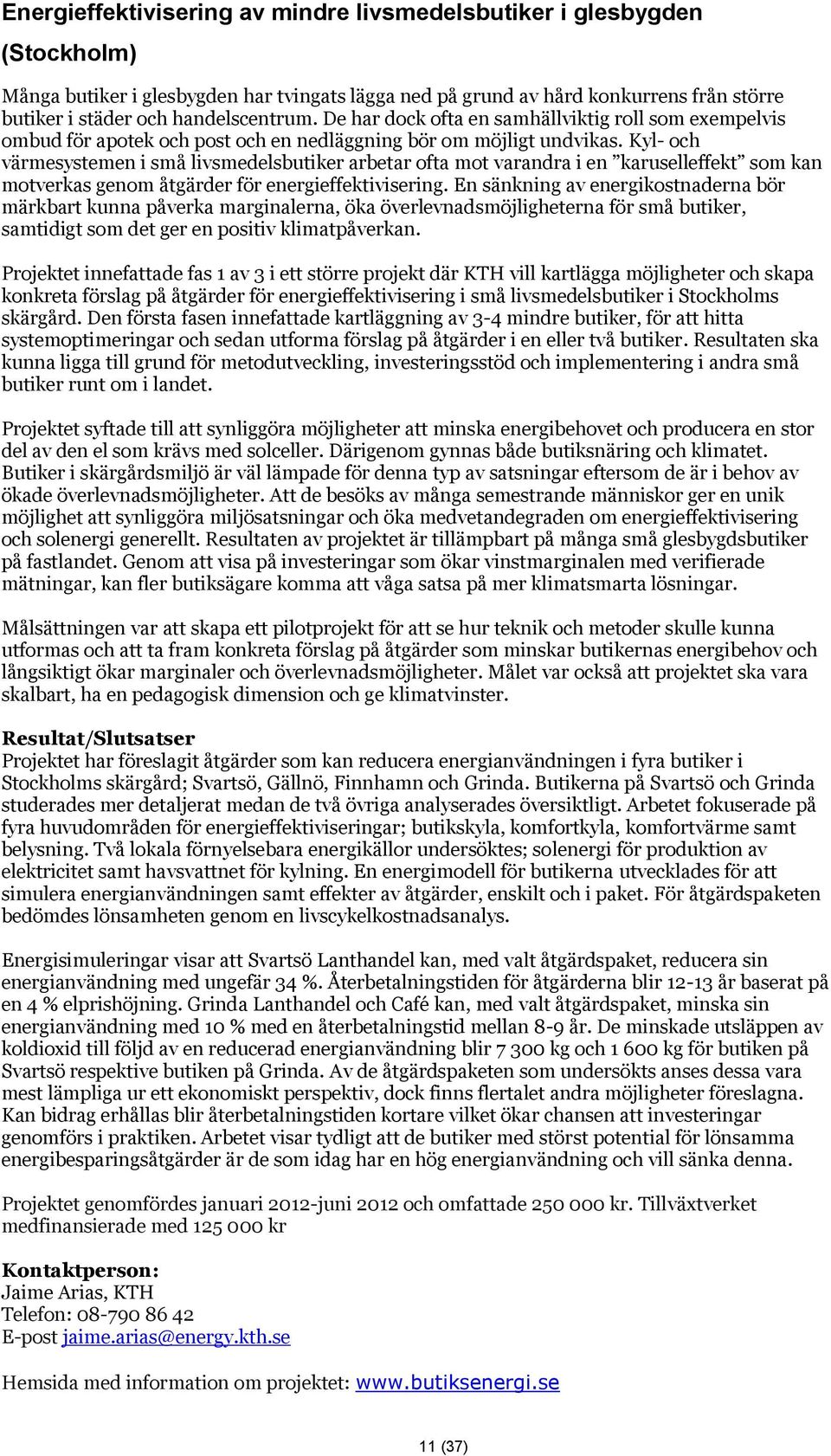 Kyl- och värmesystemen i små livsmedelsbutiker arbetar ofta mot varandra i en karuselleffekt som kan motverkas genom åtgärder för energieffektivisering.